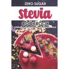 (영문도서) Zero Sugar Stevia Cookbook: Delicious Sugar-Free Stevia Recipes That Are Naturally Sweet Paperback, Independently Published, English, 9781695337398