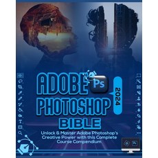 (영문도서) Adobe Photoshop 2024 Bible: Unlock & Master Adobe Photoshop's Creative Power with this Comple... Paperback, Independently Published, English, 9798870188348