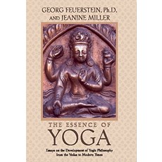 The Essence of Yoga Essays on the Development of Yogic Philosophy from the Vedas to Modern Times