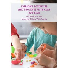 Awesome Activities and Projects With Clay For Kids: Let Have Fun and Amazing Things With Family: Awe... Paperback, Independently Published, English, 9798744945954