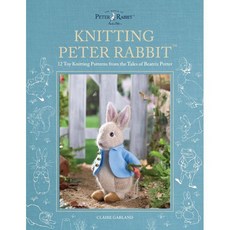 Knitting Peter Rabbit(tm): 12 Toy Knitting Patterns from the Tales of Beatrix Potter, Knitting Peter Rabbit, Garland, Claire(저),David & C.., David & Charles