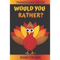 Would You Rather? Thanksgiving Edition Book For Kids: A Fun Game For Kids Ages 5 6 7 8 9 10 11 12 Ri... Paperback, Independently Published, English, 9798560583637