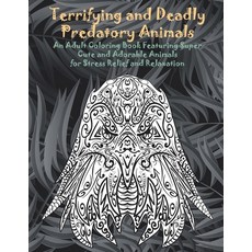 Terrifying and Deadly Predatory Animals - An Adult Coloring Book Featuring Super Cute and Adorable A... Paperback, Independently Published
