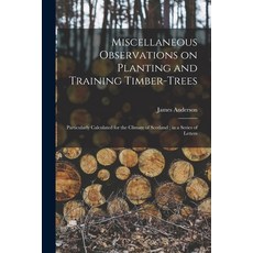(영문도서) Miscellaneous Observations on Planting and Training Timber-trees: Particularly Calculated for... Paperback, Legare Street Press, English, 9781015252622