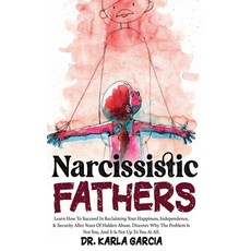 Narcissistic Fathers: Learn How To Succeed In Reclaiming Your Happiness Independence & Security Af... Hardcover, Dr.Karla Garcia, English, 9781802675566
