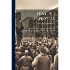 (영문도서) Hints To Employers: "the Elevation Of The Labouring Class " From The Westminster Review No. ... Paperback, Legare Street Press, English, 9781021558138