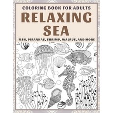 Relaxing Sea - Adult Coloring Book - Fish Piranhas Shrimp Walrus and more Paperback, Independently Published