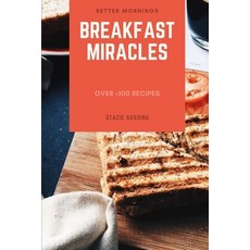 (영문도서) Breakfast Miracles: Over 100+ Favorite Energy Boosting Breakfasts Recipes for Busy Mornings Paperback, Independently Published, English, 9798507292714