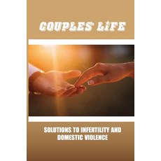 (영문도서) Couples Life: Solutions To Infertility And Domestic Violence: Infertility Symptoms Paperback, Independently Published, English, 9798504379463