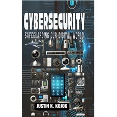 (영문도서) Cybersecurity: Safeguarding Our Digital World Hardcover, Justin Kojok, English, 9781966348009
