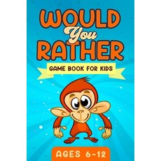 Would You Rather Game Book For Kids Ages 6-12: The Book of Silly Scenarios Challenging Choices and... Paperback, Independently Published