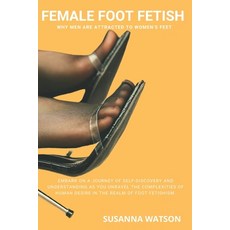 (영문도서) Female Foot Fetish: Why men are attracted to women''s feet Paperback, Independently Published, English, 9798325646850