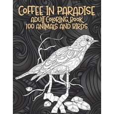 Adult Coloring Book Coffee In Paradise - 100 Animals and Birds Paperback, Independently Published