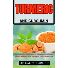 (영문도서) Turmeric and Curcumin: A Comprehensive Exploration of Their Remarkable Health Benefits Medic... Paperback, Independently Published, English, 9798867967024
