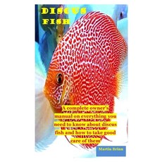 Discus Fish: a complete owners manual on everything you need to know about discus fish and how to t... Paperback, Independently Published