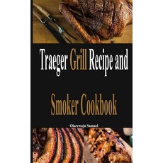 Traeger Grill Recipe and Smoker Cookbook: The Complete Guide to know how to Steak Grill Flavorful Re... Paperback, Independently Published, English, 9798591731380
