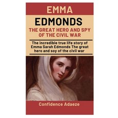 Emma Edmonds The Great Hero And Spy Of The Civil War: The Incredible True Life Story Of Emma Sarah E... Paperback, Independently Published, English, 9798574516447