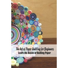 Quilling 101: Beautiful Quilling Designs To Inspire You: Paper Quilling Art  (Paperback)