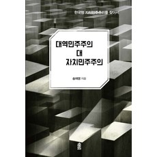 대역민주주의 대 자치민주주의:한국형 자치민주주의를 찾아서, 송재영, 한국학술정보