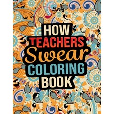 How Teachers Swear Coloring Book: Unique Design Inspirational Swear Word Coloring Book for Adults Re... Paperback, Independently Published