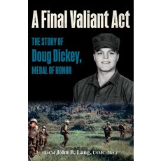 A Final Valiant Act: The Story of Doug Dickey Medal Honor