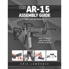 (영문도서) The AR-15 Assembly Guide: How to Build and Service the AR-15 Rifle Paperback, Erik Lawrence, English, 9781941998403 - aretedac