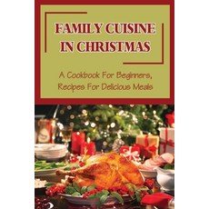 (영문도서) Family Cuisine In Christmas: A Cookbook For Beginners Recipes For Delicious Meals Paperback, Independently Published, English, 9798499610183