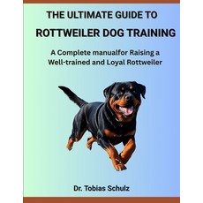 (영문도서)The Ultimate Guide to Rottweiler Dog Training: A Complete manual for Raising a W... Paperback, Independently Published, English, 9798286734085