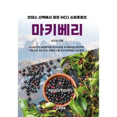 안데스 산맥에서 찾은 NO.1 슈퍼후르츠 마키베리, 남진희 저, 케이에스에스 KSS