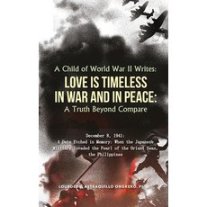 A Child of World War II Writes: : LOVE IS TIMELESS IN WAR AND IN PEACE: A Truth Beyond Compare Hardcover, New Leaf Media, LLC
