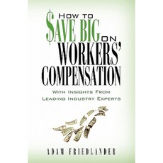 How to Save Big on Workers' Compensation: With Insights from Leading Industry Experts Paperback, Friedlander Group, Incorporated