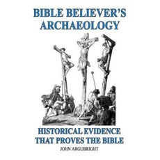 Bible Believer's Archaeology Volume 1: Historical Evidence That Proves the Bible Paperback, John Argubright