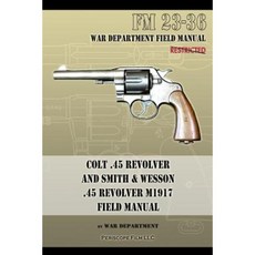 Colt .45 Revolver and Smith & Wesson .45 Revolver M1917 Field Manual: FM 23-36 Paperback, Periscope Film LLC