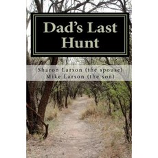 Dad's Last Hunt: Dementia - An Uninvited Guest or Alzheimer's - Not All It's Cracked Up to Be Paperback, Dad's Last Hunt