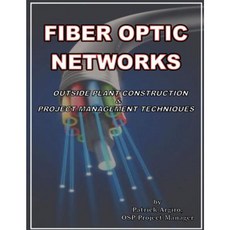 Fiber Optic Networks Outside Plant Construction & Project Management Techniques: A Guide to Outside Plant Engineering Paperback, Createspace