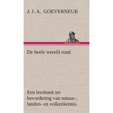 de Heele Wereld Rond Een Leesboek Ter Bevordering Van Natuur- Landen- En Volkenkennis Ten Dienste Der Volksschool Hardcover, Tredition Classics