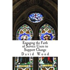Engaging the Faith of Service Users to Support Change: A Practice Study Guide Paperback, Createspace Independent Publishing Platform