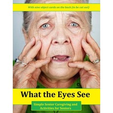 What the Eyes See: Simple Senior Caregiving and Activities for Seniors Paperback, Createspace Independent Publishing Platform