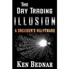 The Day Trading Illusion: A Dreamers Nightmare Paperback, Createspace Independent Publishing Platform