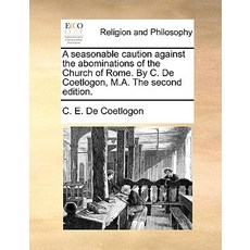 A Seasonable Caution Against the Abominations of the Church of Rome. by C. de Coetlogon M.A. the Second Edition. Paperback, Gale Ecco, Print Editions