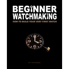 Beginner Watchmaking:How to Build Your Very First Watch, CreateSpace
