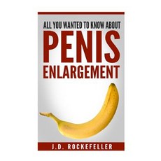 All You Wanted to Know about Penis Enlargement Paperback, Createspace Independent Publishing Platform