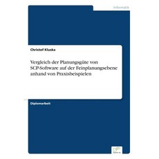 Vergleich Der Planungsgute Von Scp-Software Auf Der Feinplanungsebene Anhand Von Praxisbeispielen Paperback, Diplom.de