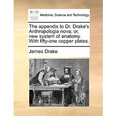 The Appendix to Dr. Drake's Anthropologia Nova; Or New System of Anatomy. with Fifty-One Copper Plates. Paperback, Gale Ecco, Print Editions