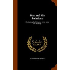 Man and His Relations: Illustrating the Influence of the Mind on the Body Hardcover, Arkose Press