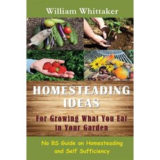 Homesteading Ideas for Growing What You Eat in Your Garden: No Bs Guide on Homesteading and Self Sufficiency Paperback, Mojo Enterprises