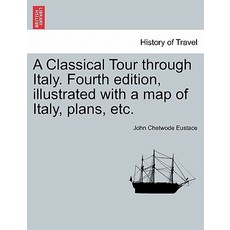 A Classical Tour Through Italy. Fourth Edition Illustrated with a Map of Italy Plans Etc. Paperback, British Library, Historical Print Editions