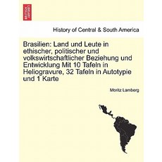 Brasilien: Land Und Leute in Ethischer Politischer Und Volkswirtschaftlicher Beziehung Und Entwicklun..., British Library, Historical Print Editions