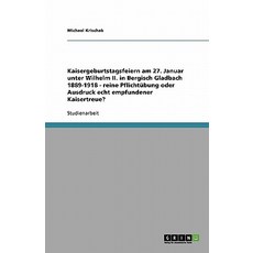 Kaisergeburtstagsfeiern Am 27. Januar Unter Wilhelm II. in Bergisch Gladbach 1889-1918 - Reine Pflicht..., Grin Publishing