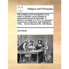 The Profligacy and Incorrigibility of Any Nation or People a Sure Presage of Approaching Temporal Cal..., Gale Ecco, Print Editions